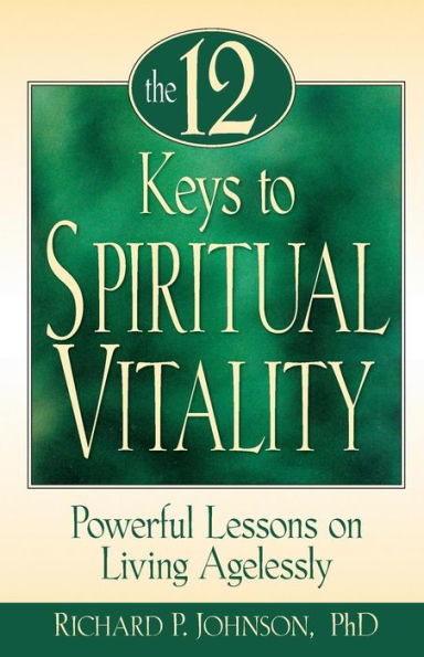 The 12 Keys to Spiritual Vitality: Powerful Lessons on Lving Agelessly