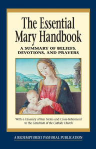 Title: The Essential Mary Handbook: A Summary of Beliefs, Devotions, and Prayers / Edition 1, Author: Redemptorist Pastoral Publication