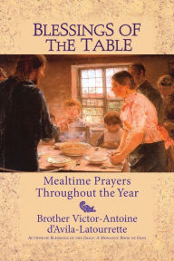 Title: Blessings of the Table: Mealtime Prayers Throughout the Year, Author: Victor-Antoine D'Avila-Latourrette