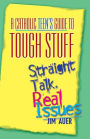 A Catholic Teen's Guide to Tough Stuff: Straight Talk, Real Issues