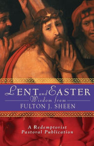 Title: Lent and Easter Wisdom From Fulton J. Sheen, Author: Redemptorist Pastoral Publication