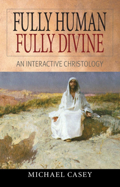 Fully Human, Fully Divine: An Interactive Christology by Michael Casey ...