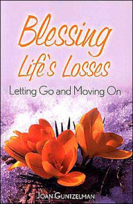 Title: Blessing Life's Losses: Letting Go and Moving On, Author: Joan Guntzelman