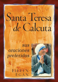 Title: La Beata Madre Teresa de Calcuta: sus oraciones preferidas, Author: Eileen Egan