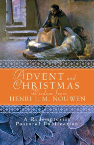 Title: Advent and CHristmas Wisdom From Henri J. M. Nouwen: Daily Scripture and Prayers Together With Nouwen's Own Words, Author: Henri J. M. Nouwen