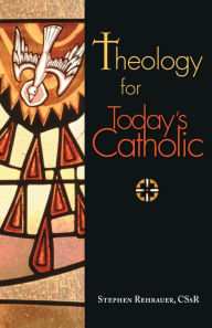 Title: Theology for Today's Catholic: A Handbook, Author: Stephen Rehrauer C.Ss.R.