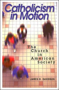 Title: Catholicism in Motion: The Church in American Society, Author: James Davidson