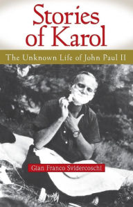 Title: Stories of Karol: The Unknown Life of John Paul II, Author: Gian Svidercoschi