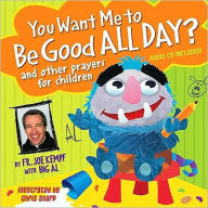 Title: You Want Me to Be Good All Day?: and Other Prayers for Children, Author: Joe Kempf