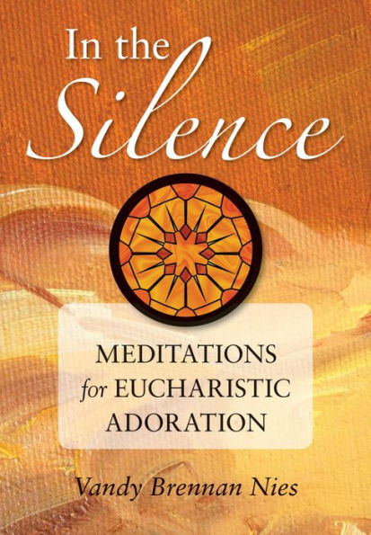 In the Silence: Meditations for Eucharistic Adoration
