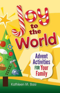 Title: Joy to the World: Advent Activities for Your Family, Author: Kathleen Basi