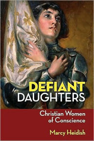 Title: Defiant Daughters: Christian Women of Conscience, Author: Marcy Heidish