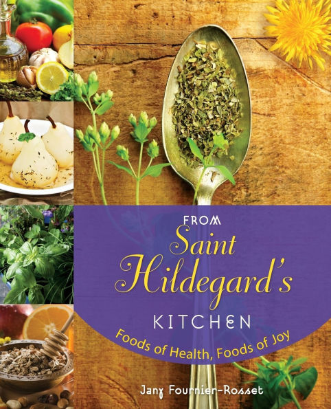 From Saint Hildegard's Kitchen: Foods of Health, Joy