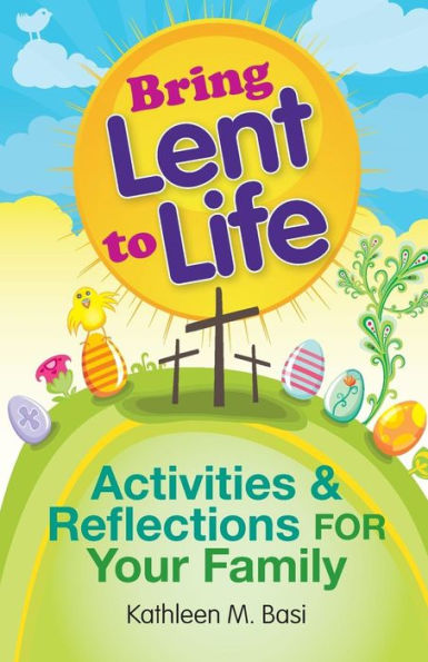 Bring Lent to Life: Activities and Reflections for Your Family