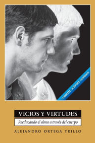 Title: Vicios y virtudes: Reeducando el alma a traves del cuerpo, Author: Alejandro Trillo