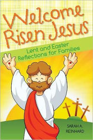 Title: Welcome Risen Jesus: Lenten and Easter Reflections for Families, Author: Sarah Reinhard