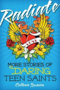 Title: Radiate: More Stories of Daring Teen Saints, Author: Colleen Swaim