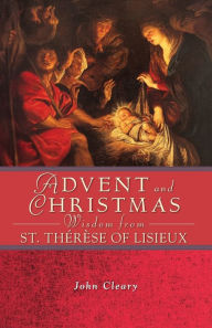 Title: Advent and Christmas Wisdom Fom St. Therese of Lisieux, Author: John Cleary