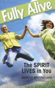 Title: Fully Alive: The Spirit Lives in You, Author: Jeanette Martino Land