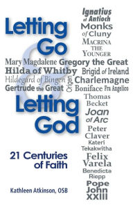 Title: Letting Go and Letting God: 21 Centuries of Faith, Author: Kathleen Atkinson OSB