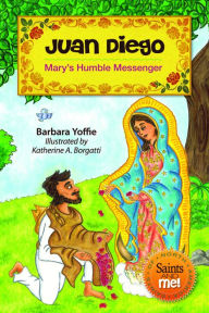 Title: Juan Diego: Mary's Humble Messenger, Author: Barbara Yoffie