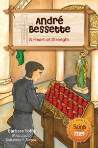 Title: André Bessette: A Heart of Strength, Author: Barbara Yoffie