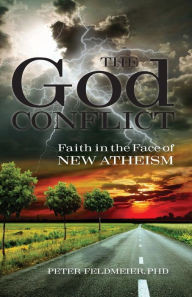 Title: The God Conflict: Faith in the Face of New Atheism, Author: Peter Feldmeier PhD