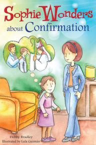 Title: Sophie Wonders About Confirmation, Author: Debby Bradley