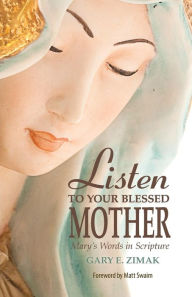 Title: Listen to Your Blessed Mother: Mary's Words in Scripture, Author: Gary Zimak