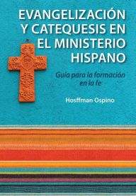 Title: Evangelizacion y catequesis en el ministerio hispano: Guia para la formacion en la fe, Author: Hosffman Ospino