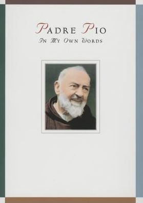 Padre Pio: In My Own Words: In My Own Words