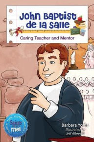 Title: John Baptist de la Salle: Caring Teacher and Mentor, Author: Barbara Yoffie