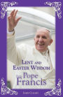 Lent and Easter Wisdom From Pope Francis