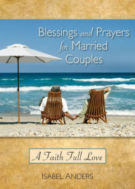 Title: Blessings and Prayers for Married Couples: A Faith Full Love, Author: Isabel Anders