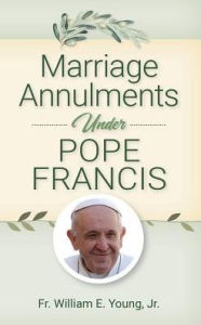 Title: Marriage Annulments Under Pope Francis, Author: William Young Jr.