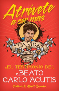 Title: Atr vete a ser m sEl testimonio del Beat: El testimonio del Beato Carlo Acutis, Author: Colleen Swaim