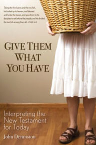 Title: Give Them What You Have, Author: John Denniston