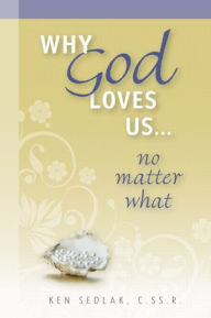 Title: Why God Loves Us...No Matter What, Author: Ken Sedlak