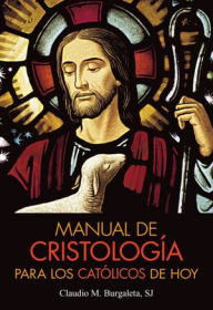 Title: Manual de Cristología para los católicos de hoy, Author: Claudio M. Burgaleta