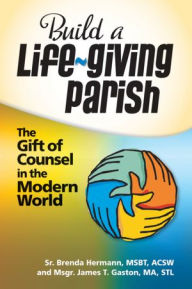 Title: Build a Life-Giving Parish, Author: Rev. Msgr. James T. Gaston