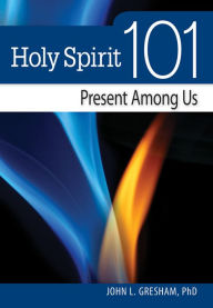 Title: Holy Spirit 101: Present Among Us, Author: John L. Gresham