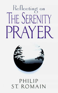 Title: Reflecting on the Serenity Prayer, Author: Philip St. Romain