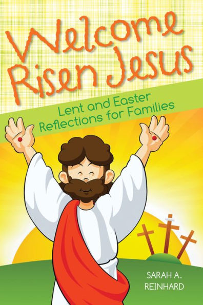 Welcome Risen Jesus: Lenten and Easter Reflections for Families