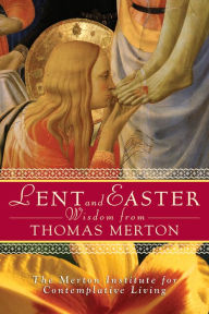 Title: Lent and Easter Wisdom From Thomas Merton: Daily Scripture and Prayers Together With Thomas Merton's Own Words, Author: The Merton Institute for Contemplative Living