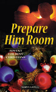 Title: Prepare Him Room: Advent for Busy Christians, Author: Mary E. Latela