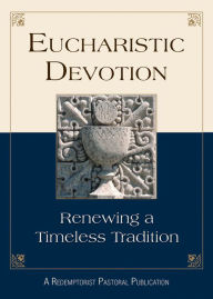 Title: Eucharistic Devotion: Renewing a Timeless Tradition, Author: A Redemptorist Pastoral Publication