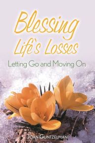 Title: Blessing Life's Losses: Letting Go and Moving On, Author: Joan Guntzelman