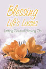 Blessing Life's Losses: Letting Go and Moving On