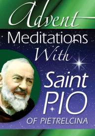 Title: Advent Meditations With Saint Pio of Pietrelcina, Author: Anthony F. Chiffolo