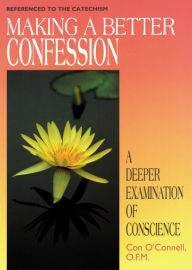 Title: Making a Better Confession: A Deeper Examination of Conscience, Author: Con O'Connell OFM